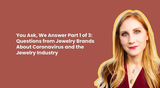 You Ask, We Answer Part 1 of 3: Questions from Jewelry Brands About Coronavirus and the Jewelry Industry