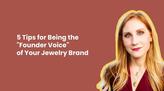 5 Tips for Being the "Founder Voice" of Your Jewelry Brand