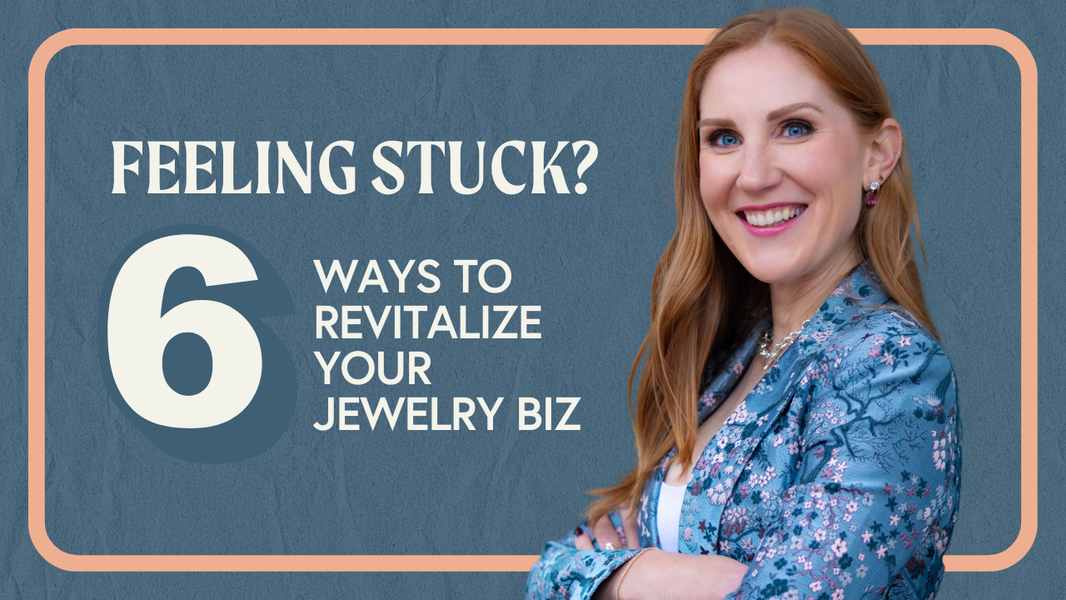 6 Ways to Revitalize Your Jewelry Business When You're Feeling Stuck