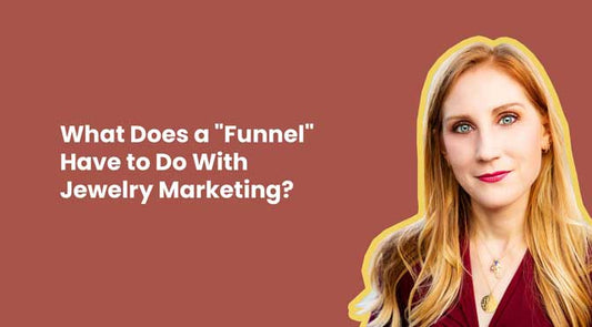 What Does a "Funnel" Have to Do With Jewelry Marketing?