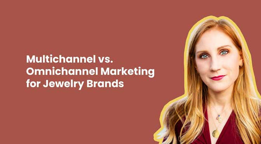 Multichannel vs. Omnichannel Marketing for Jewelry Brands