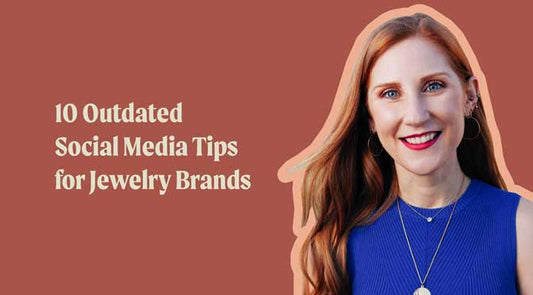 10 Outdated Social Media Marketing Tips for Jewelry Brands