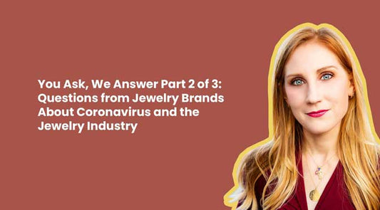 You Ask, We Answer Part 2 of 3: Questions from Jewelry Brands About Coronavirus and the Jewelry Industry