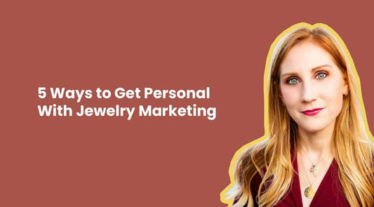 5 Ways to Get Personal With Jewelry Marketing