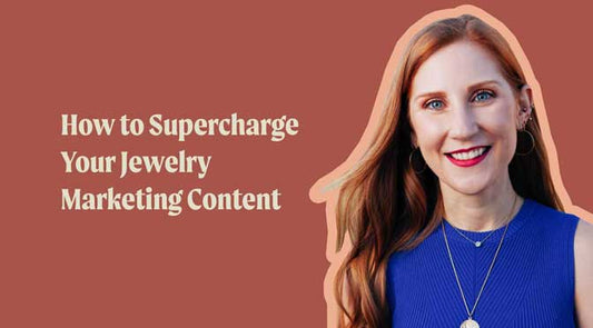 How to Supercharge Your Jewelry Marketing Content